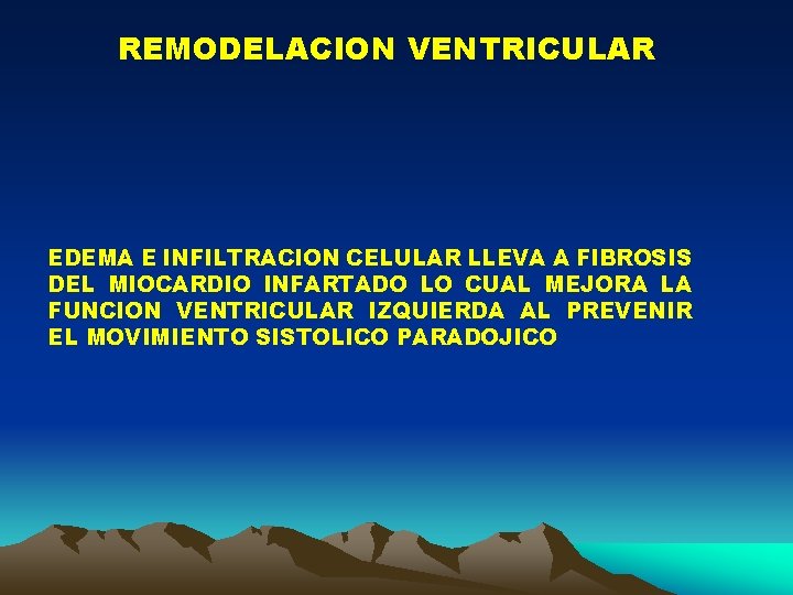 REMODELACION VENTRICULAR EDEMA E INFILTRACION CELULAR LLEVA A FIBROSIS DEL MIOCARDIO INFARTADO LO CUAL