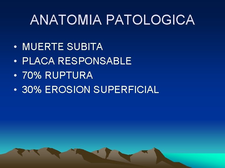 ANATOMIA PATOLOGICA • • MUERTE SUBITA PLACA RESPONSABLE 70% RUPTURA 30% EROSION SUPERFICIAL 