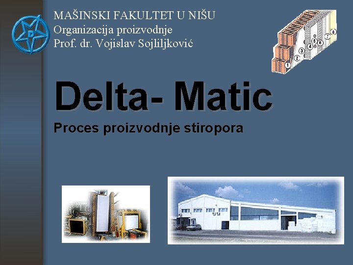 MAŠINSKI FAKULTET U NIŠU Organizacija proizvodnje Prof. dr. Vojislav Sojliljković Delta- Matic Proces proizvodnje