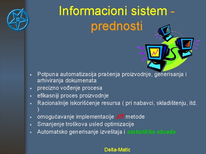 Informacioni sistem prednosti Potpuna automatizacija praćenja proizvodnje, generisanja i arhiviranja dokumenata precizno vođenje procesa