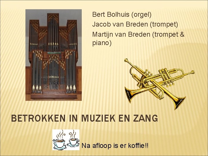 Bert Bolhuis (orgel) Jacob van Breden (trompet) Martijn van Breden (trompet & piano) BETROKKEN