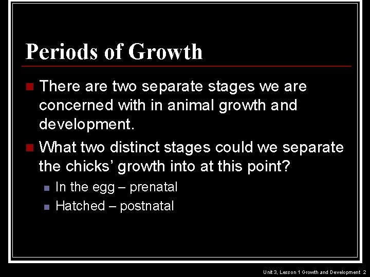 Periods of Growth There are two separate stages we are concerned with in animal