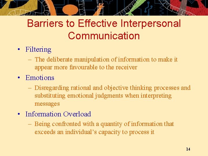 Barriers to Effective Interpersonal Communication • Filtering – The deliberate manipulation of information to Barriers to Effective Interpersonal Communication • Filtering – The deliberate manipulation of information to