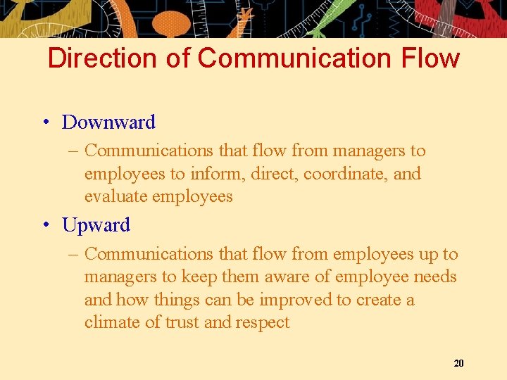 Direction of Communication Flow • Downward – Communications that flow from managers to employees Direction of Communication Flow • Downward – Communications that flow from managers to employees