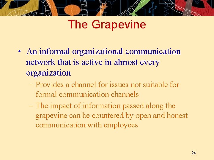 The Grapevine • An informal organizational communication network that is active in almost every