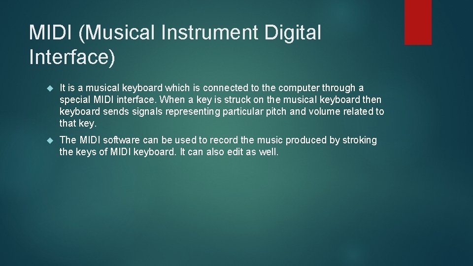 MIDI (Musical Instrument Digital Interface) It is a musical keyboard which is connected to