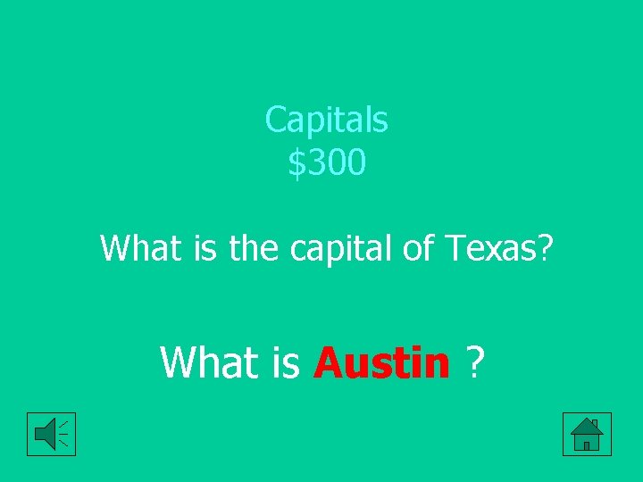 Capitals $300 What is the capital of Texas? What is Austin ? 