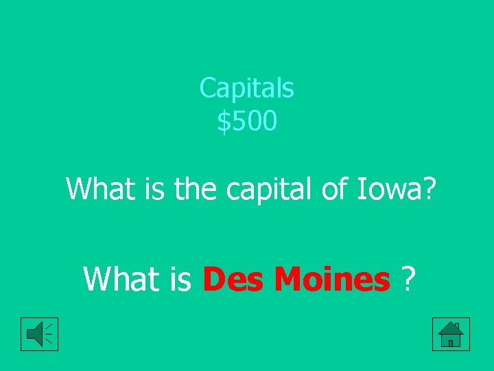Capitals $500 What is the capital of Iowa? What is Des Moines ? 