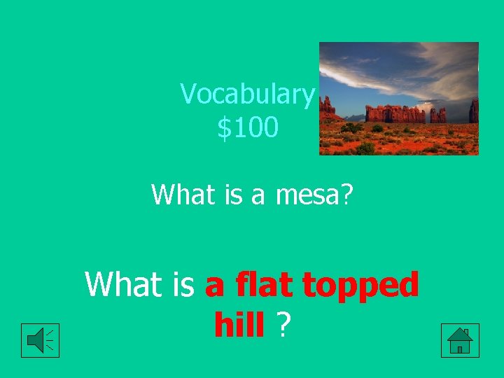 Vocabulary $100 What is a mesa? What is a flat topped hill ? 