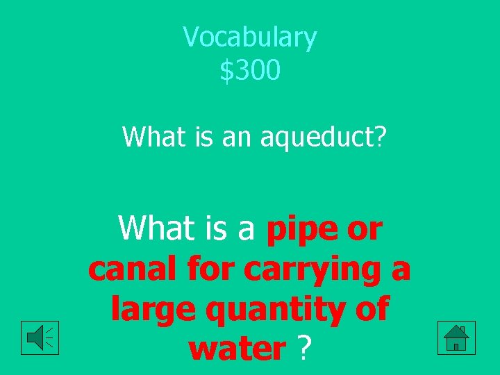 Vocabulary $300 What is an aqueduct? What is a pipe or canal for carrying