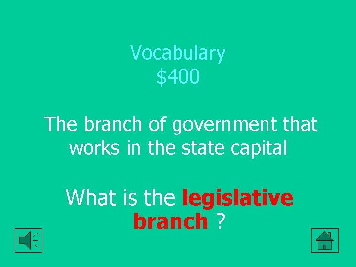 Vocabulary $400 The branch of government that works in the state capital What is