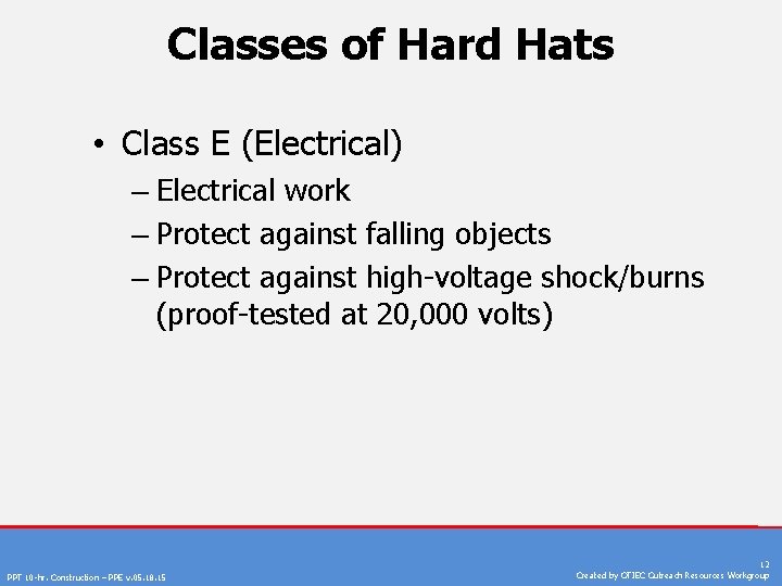 Classes of Hard Hats • Class E (Electrical) – Electrical work – Protect against