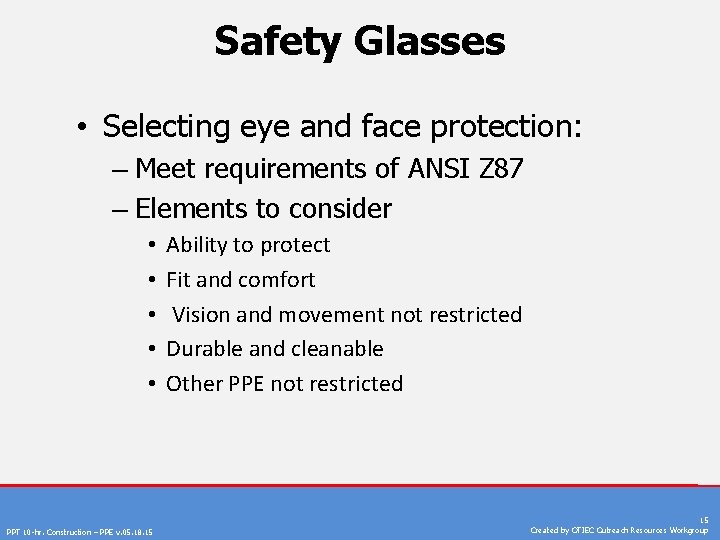 Safety Glasses • Selecting eye and face protection: – Meet requirements of ANSI Z