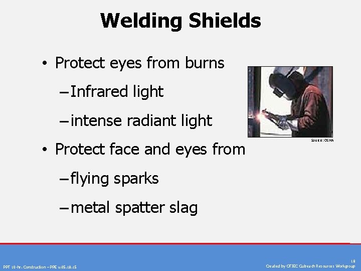 Welding Shields • Protect eyes from burns – Infrared light – intense radiant light