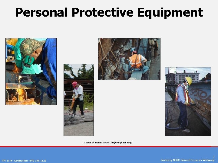 Personal Protective Equipment Source of photos: Mount Sinai/CHEP/elcosh. org PPT 10 -hr. Construction –