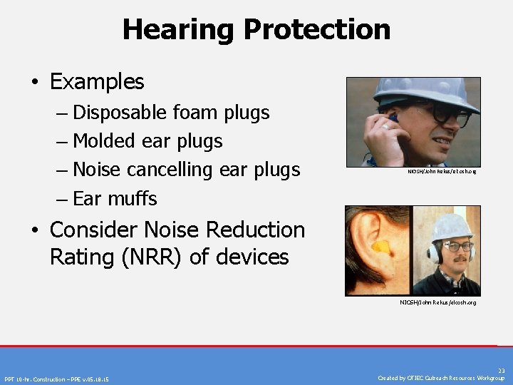 Hearing Protection • Examples – Disposable foam plugs – Molded ear plugs – Noise