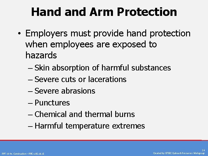 Hand Arm Protection • Employers must provide hand protection when employees are exposed to