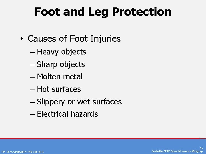 Foot and Leg Protection • Causes of Foot Injuries – Heavy objects – Sharp