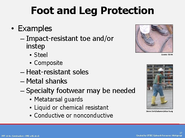 Foot and Leg Protection • Examples – Impact-resistant toe and/or instep • Steel •