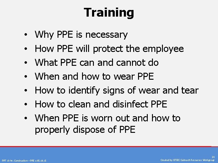 Training • • Why PPE is necessary How PPE will protect the employee What