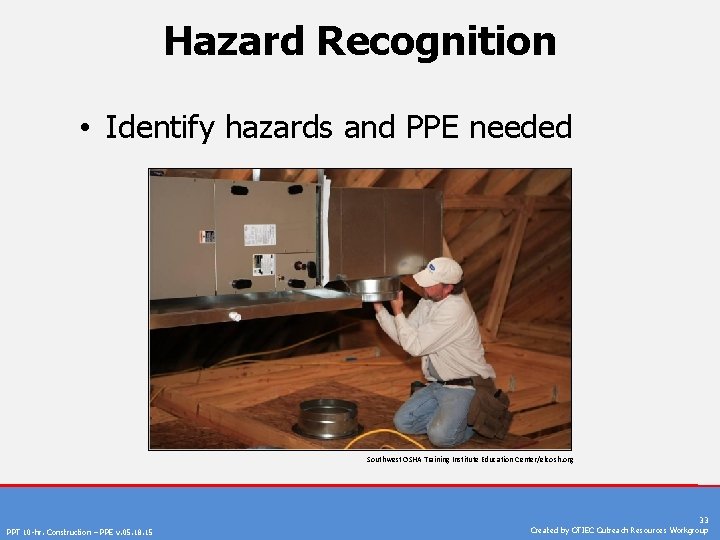 Hazard Recognition • Identify hazards and PPE needed Southwest OSHA Training Institute Education Center/elcosh.