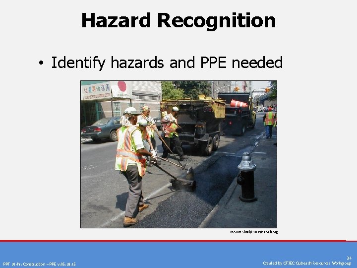 Hazard Recognition • Identify hazards and PPE needed Mount Sinai/CHEP/elcosh. org PPT 10 -hr.