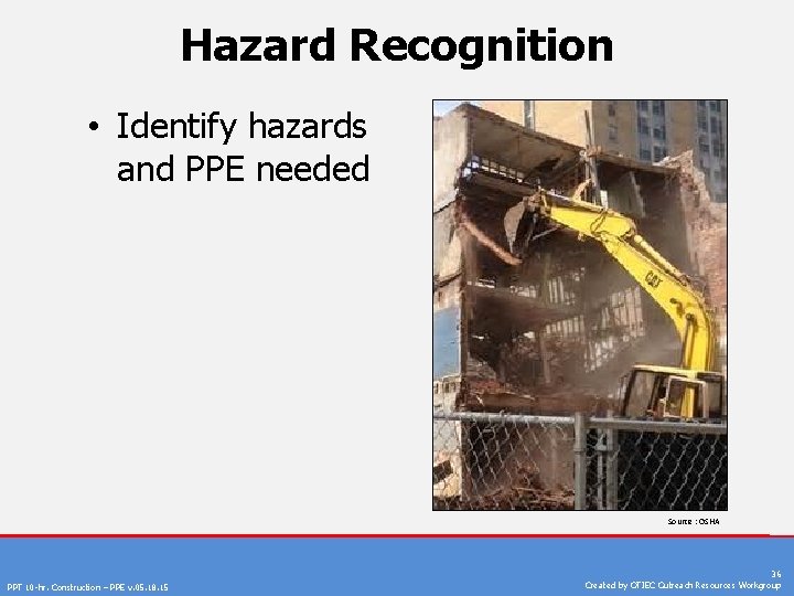 Hazard Recognition • Identify hazards and PPE needed Source : OSHA PPT 10 -hr.