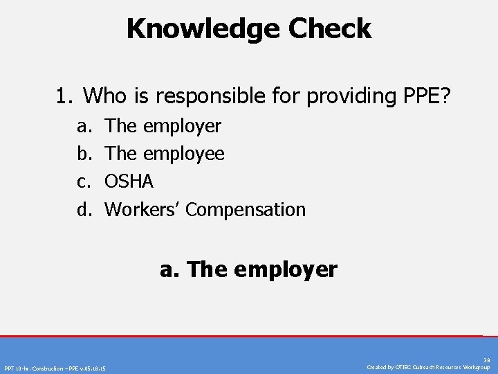 Knowledge Check 1. Who is responsible for providing PPE? a. b. c. d. The