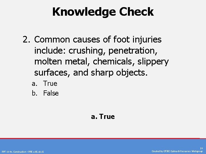 Knowledge Check 2. Common causes of foot injuries include: crushing, penetration, molten metal, chemicals,