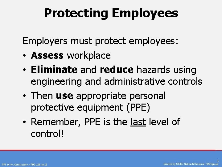 Protecting Employees Employers must protect employees: • Assess workplace • Eliminate and reduce hazards