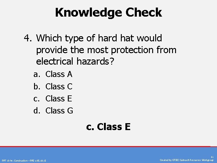 Knowledge Check 4. Which type of hard hat would provide the most protection from