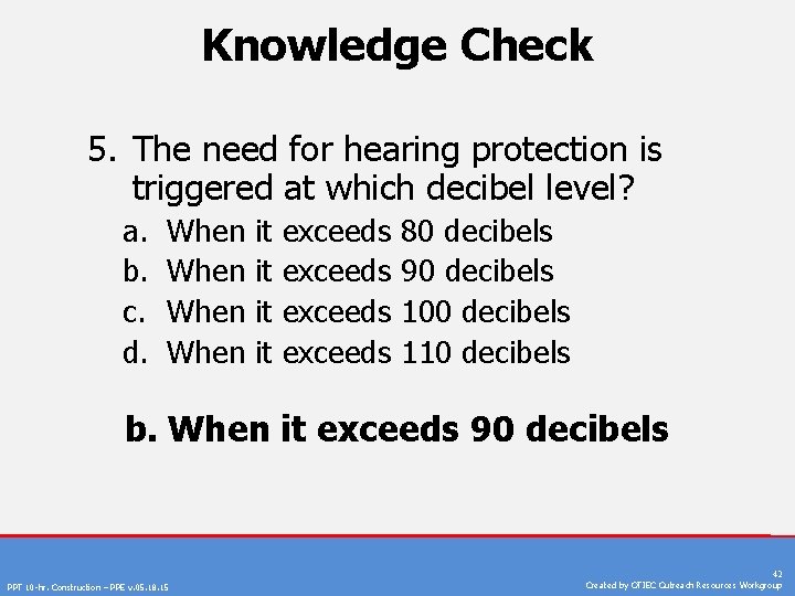 Knowledge Check 5. The need for hearing protection is triggered at which decibel level?