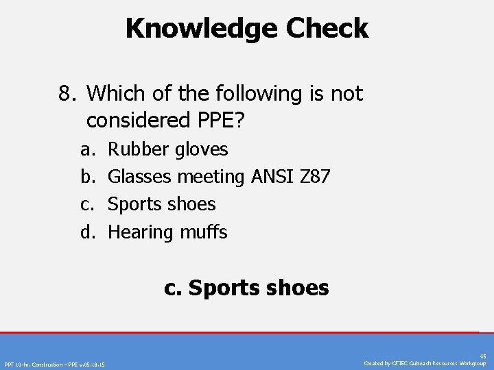 Knowledge Check 8. Which of the following is not considered PPE? a. b. c.