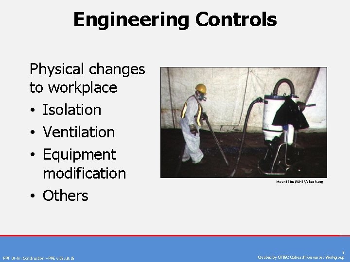 Engineering Controls Physical changes to workplace • Isolation • Ventilation • Equipment modification •