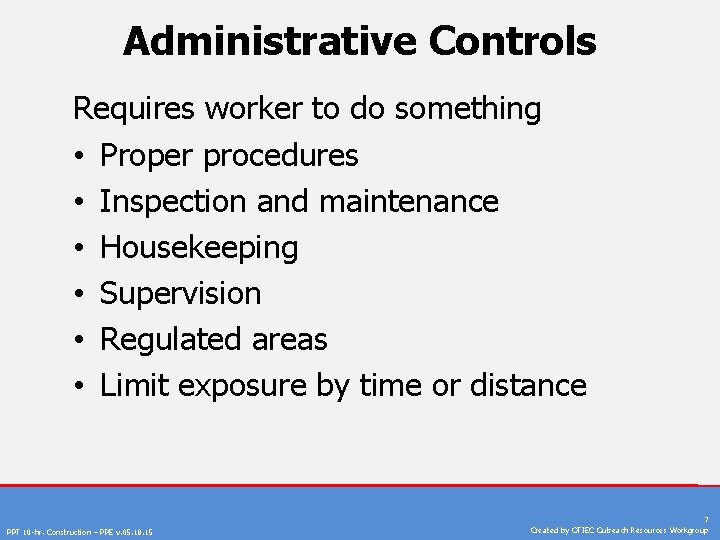 Administrative Controls Requires worker to do something • Proper procedures • Inspection and maintenance