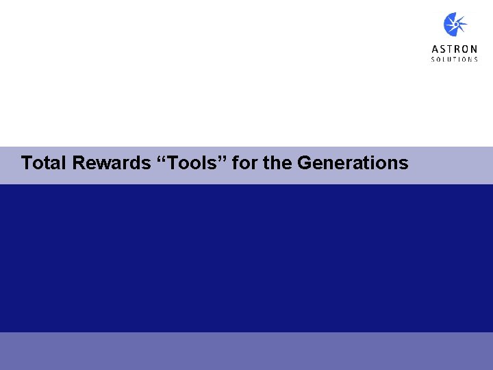Total Rewards “Tools” for the Generations Total Rewards “Tools” for the Generations