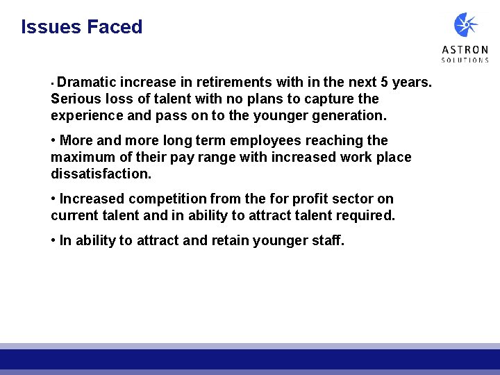 Issues Faced • Dramatic increase in retirements with in the next 5 years. Serious Issues Faced • Dramatic increase in retirements with in the next 5 years. Serious