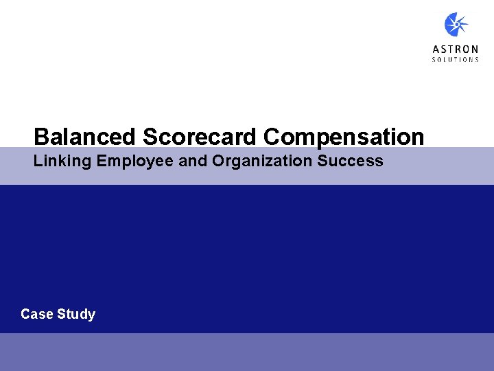 Balanced Scorecard Compensation Linking Employee and Organization Success Case Study Balanced Scorecard Compensation Linking Employee and Organization Success Case Study