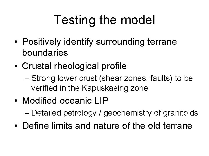 Testing the model • Positively identify surrounding terrane boundaries • Crustal rheological profile –