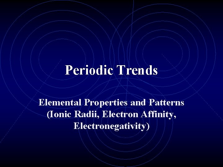 Periodic Trends Elemental Properties and Patterns (Ionic Radii, Electron Affinity, Electronegativity) 