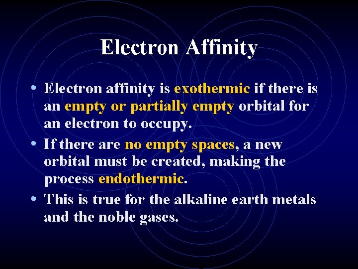 Electron Affinity • Electron affinity is exothermic if there is an empty or partially