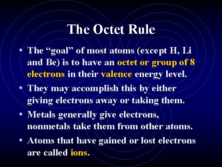 The Octet Rule • The “goal” of most atoms (except H, Li and Be)