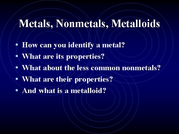 Metals, Nonmetals, Metalloids • • • How can you identify a metal? What are