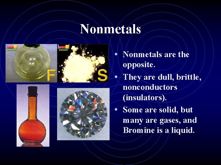 Nonmetals • Nonmetals are the opposite. • They are dull, brittle, nonconductors (insulators). •