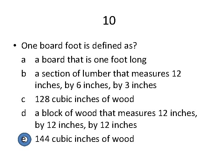 10 • One board foot is defined as? a a board that is one