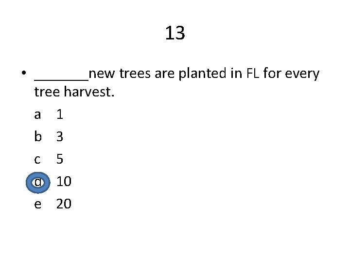 13 • _______new trees are planted in FL for every tree harvest. a 1