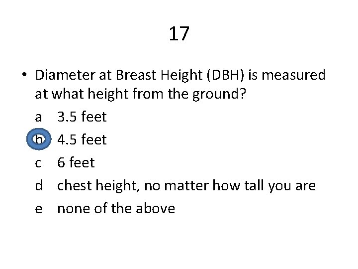 17 • Diameter at Breast Height (DBH) is measured at what height from the