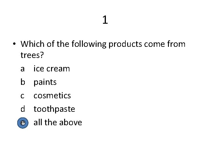 1 • Which of the following products come from trees? a ice cream b