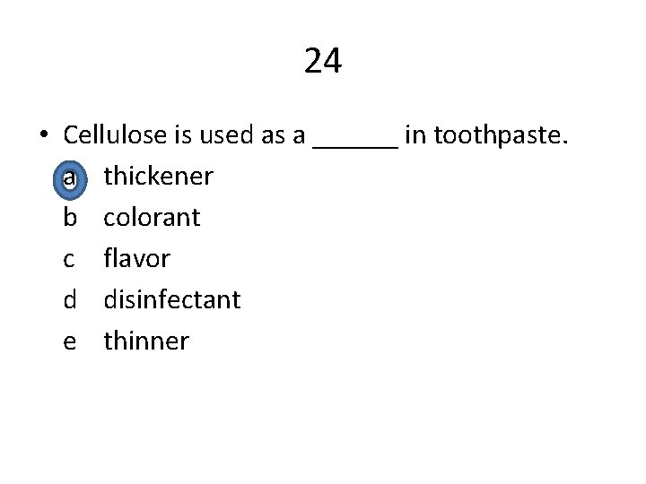 24 • Cellulose is used as a ______ in toothpaste. a thickener b colorant