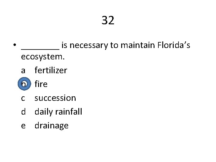 32 • ____ is necessary to maintain Florida’s ecosystem. a fertilizer b fire c